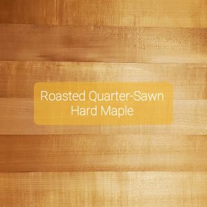 Roasted Quarter Sawn Hard Maple